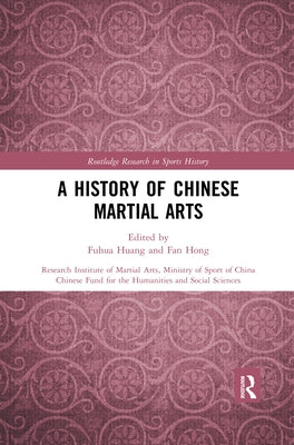 A History of Chinese Martial Arts: Research Institute of Martial Arts, Ministry of Sport of China by Huang, Fuhua
