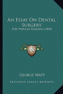 An Essay On Dental Surgery: For Popular Reading (1858) by Watt, George