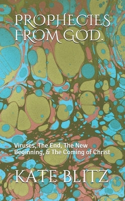 Prophecies from God.: Viruses, The End, The New Beginning, & The Coming of Christ by Blitz, Kate