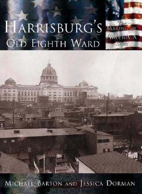 Harrisburg's Old Eighth Ward by Barton, Michael
