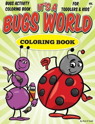 Bugs Activity Coloring Book For Toddlers & Kids: It's A Bugs World Coloring Book by Todd, Rick R.