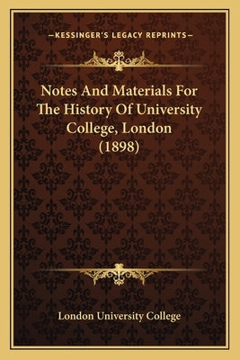 Notes And Materials For The History Of University College, London (1898) by London University College
