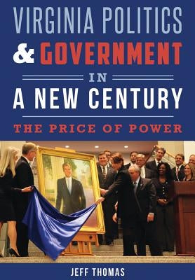 Virginia Politics & Government in a New Century: The Price of Power by Thomas, Jeff
