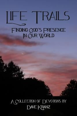 Life Trails: Finding God's Presence in Our World by Kranz, David W.