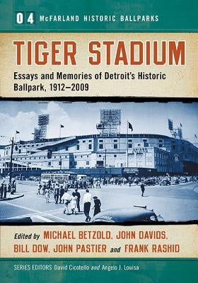 Tiger Stadium: Essays and Memories of Detroit's Historic Ballpark, 1912-2009 by Betzold, Michael