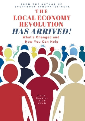 The Local Economy Revolution Has Arrived: What's Changed and How You Can Help by Rucker, Della