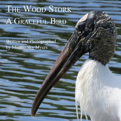 The Wood Stork: A Graceful Bird by Myers, Minato Sky