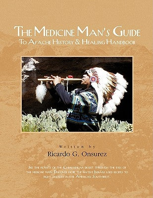 The Medicine Man's Guide to Apache History & Healing Handbook by Onsurez, Ricardo G.