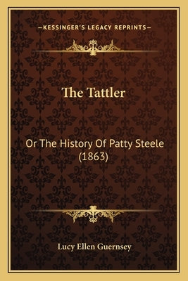 The Tattler: Or The History Of Patty Steele (1863) by Guernsey, Lucy Ellen
