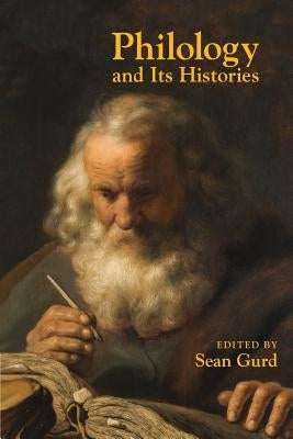 Philology and Its Histories by Gurd, Sean