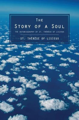 The Story of a Soul: The Autobiography of St. Therese of Lisieux by Lisieux, Therese of