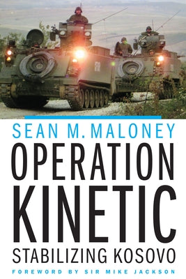 Operation Kinetic: Stabilizing Kosovo by Maloney, Sean M.