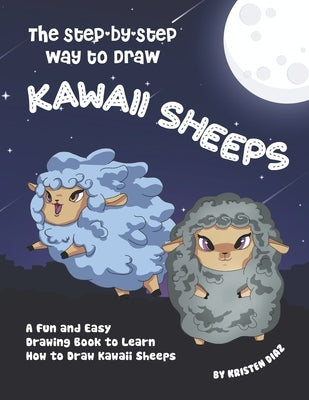 The Step-by-Step Way to Draw Kawaii Sheeps: A Fun and Easy Drawing Book to Learn How to Draw Kawaii Sheeps by Diaz, Kristen