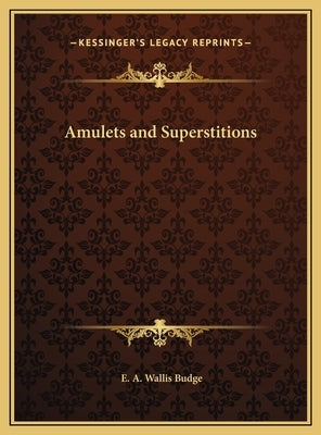 Amulets and Superstitions by Budge, E. A. Wallis