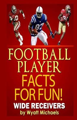 Football Player Facts for Fun! Wide Receivers by Michaels, Wyatt