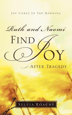 Ruth and Naomi Find Joy After Tragedy by Roache, Sylvia