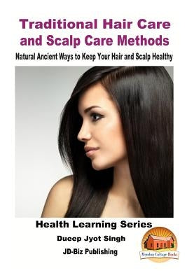 Traditional Hair Care and Scalp Care Methods - Natural Ancient Ways to Keep Your Hair and Scalp Healthy by Davidson, John