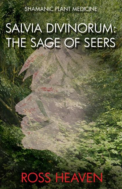 Shamanic Plant Medicine - Salvia Divinorum: The Sage of the Seers by Heaven, Ross