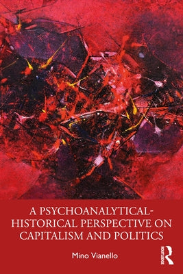A Psychoanalytical-Historical Perspective on Capitalism and Politics by Vianello, Mino