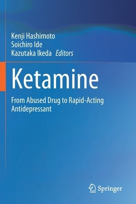 Ketamine: From Abused Drug to Rapid-Acting Antidepressant by Hashimoto, Kenji