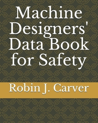 Machine Designers' Data Book for Safety by Carver Rsp, Robin J.