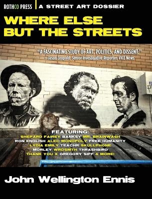 Where Else but the Streets: A Street Art Dossier by Ennis, John Wellington