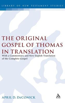 The Original Gospel of Thomas in Translation: With a Commentary and New English Translation of the Complete Gospel by Deconick, April D.