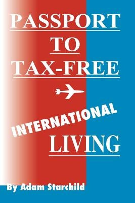 Passport to Tax-Free International Living by Starchild, Adam