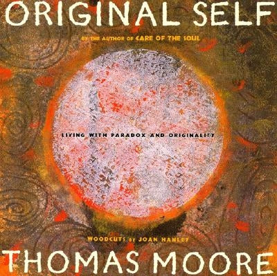 Original Self: Living with Paradox and Originality by Moore, Thomas