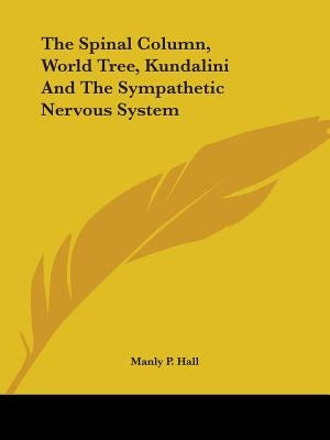 The Spinal Column, World Tree, Kundalini and the Sympathetic Nervous System by Hall, Manly P.
