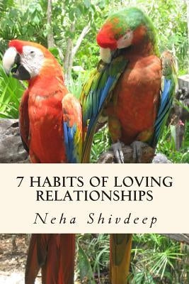 Seven habits of loving relationships: A spiritual guide to blissful relationships by Shivdeep, Neha