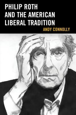 Philip Roth and the American Liberal Tradition by Connolly, Andy