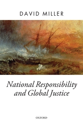 National Responsibility and Global Justice by Miller, David