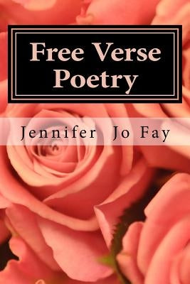 Free Verse Poetry by Fay, Jennifer Jo