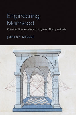Engineering Manhood: Race and the Antebellum Virginia Military Institute by Miller, Jonson
