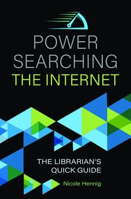 Power Searching the Internet: The Librarian's Quick Guide by Hennig, Nicole