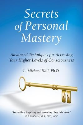 Secrets of Personal Mastery: Advanced Techniques for Accessing Your Higher Levels of Consciousness by Hall, L. Michael