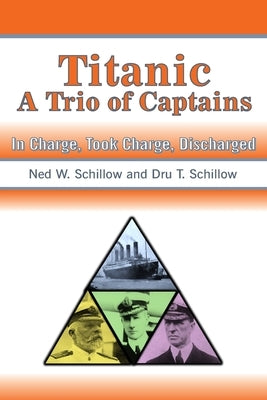 Titanic A Trio of Captains: In Charge, Took Charge, Discharged by Schillow, Dru T.