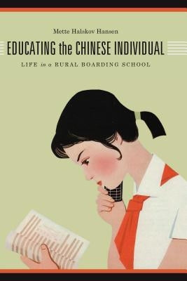 Educating the Chinese Individual: Life in a Rural Boarding School by Hansen, Mette Halskov