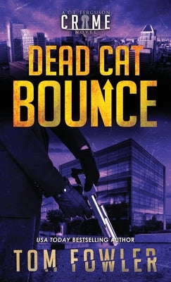 Dead Cat Bounce: A C.T. Ferguson Crime Novel by Fowler, Tom