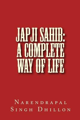 JAPJI Sahib: A Complete Way of Life: A Commentary alongwith Unique Translation by Dhillon, Narendrapal Singh