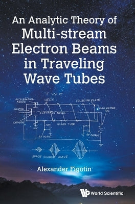 An Analytic Theory of Multi-Stream Electron Beams in Traveling Wave Tubes by Figotin, Alexander