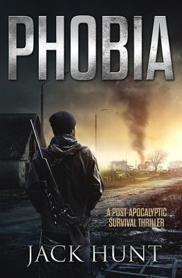 Phobia - A Post-Apocalyptic Survival Thriller by Hunt, Jack