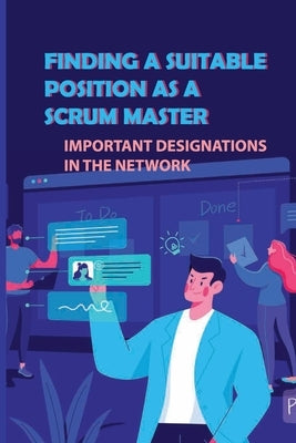 Finding A Suitable Position As A Scrum Master: Important Designations In The Network: Arranging For The Trial Day by Jarred, Caitlin