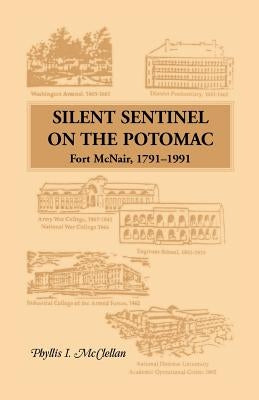 Silent Sentinel on the Potomac: Fort McNair, 1791-1991 by McClellan, Phyllis I.
