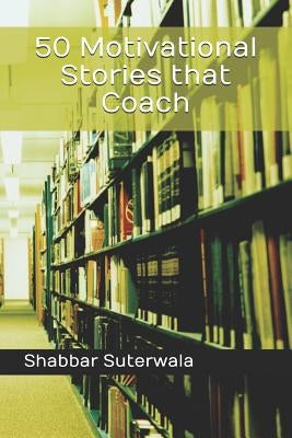50 Motivational Stories That Coach by Suterwala, Shabbar