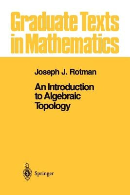 An Introduction to Algebraic Topology by Rotman, Joseph J.