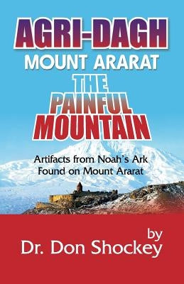 Agri-Dagh: Mount Ararat - The Painful Mountain by Shockey, Don