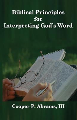 Biblical Principles For Interpreting God's Word by Abrams, Cooper P., III