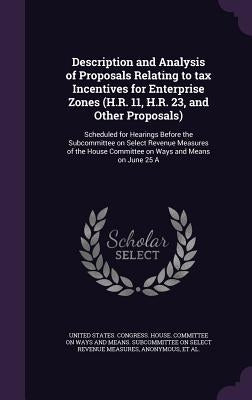 Description and Analysis of Proposals Relating to tax Incentives for Enterprise Zones (H.R. 11, H.R. 23, and Other Proposals): Scheduled for Hearings by United States Congress House Committe